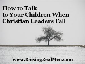 How to talk to your children when christian leaders fall