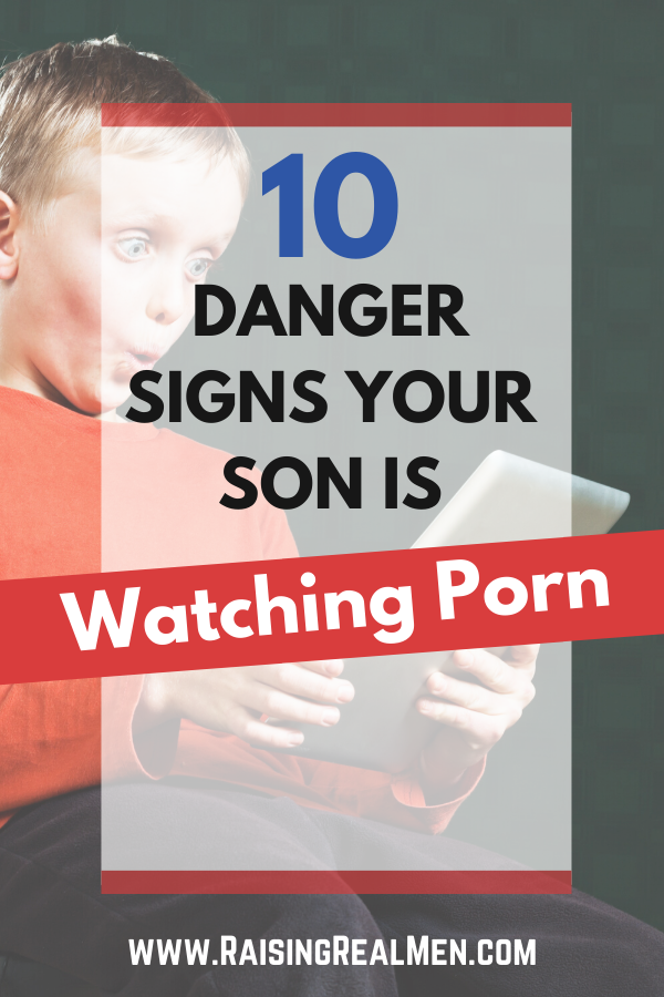 Raising Real Men Ten Danger Signs Your Son Is Watching Porn 